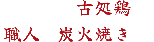 こだわりの古処鶏を、 職人の炭火焼きで。